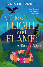 A Tale of Flight and Flame: A Realm Apart by Kristie Price