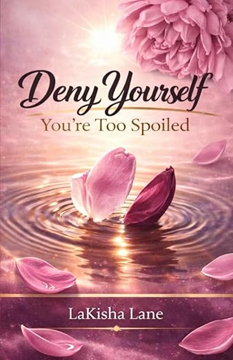 Deny Yourself: You’re Too Spoiled by LaKisha Lane