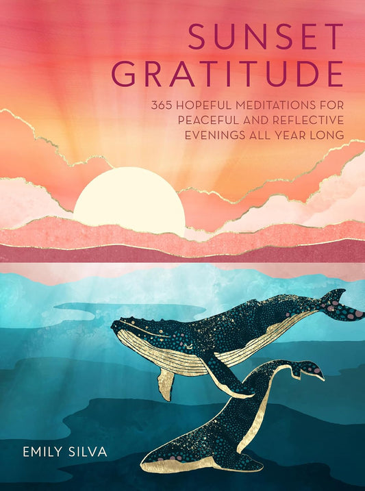 Sunset Gratitude: 365 Hopeful Meditations for Peaceful and Reflective Evenings All Year Long (Daily Gratitude) by Emily Silva