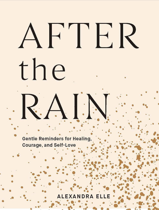 After the Rain: Gentle Reminders for Healing, Courage, and Self-Love
by Alexandra Elle