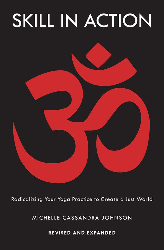 Skill in Action: Radicalizing Your Yoga Practice to Create a Just World
by Michelle Cassandra Johnson