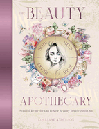 The Beauty Apothecary: Soulful Remedies to Foster Beauty Inside and Out by Lorriane Anderson