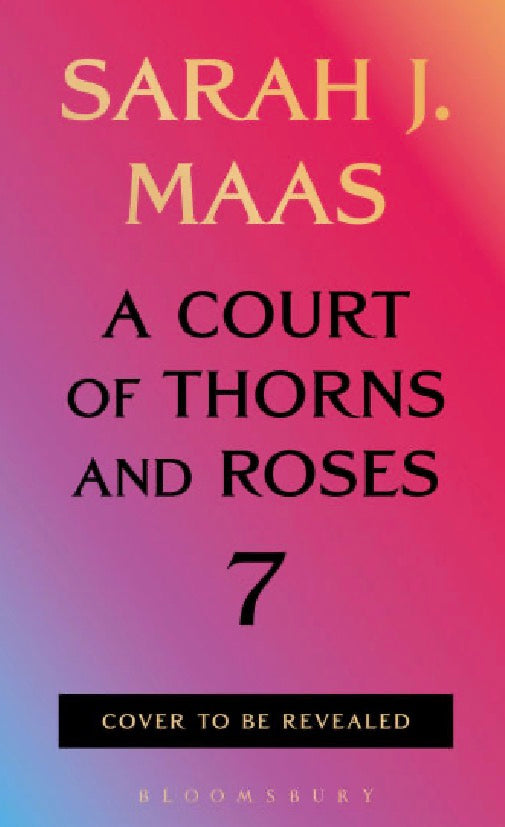 A Court of Thorns and Roses 7 By Sarah J Maas (PRE ORDER 1/12/27)