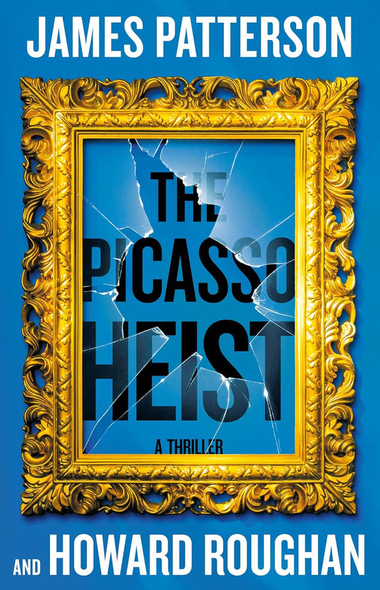 The Picasso Heist: by James Patterson, and Howard Roughan
