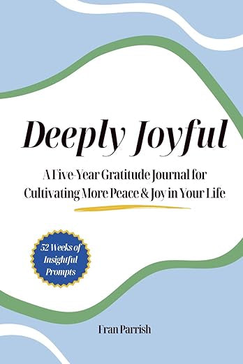 Deeply Joyful: A Five-Year Gratitude Journal for Cultivating More Peace and Joy in Your Life