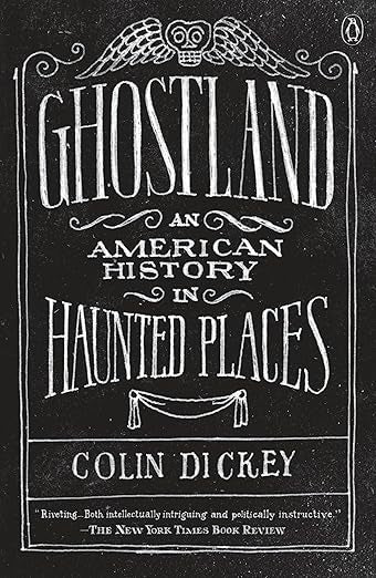 Ghostland: An American History in Haunted Places by Colin Dickey