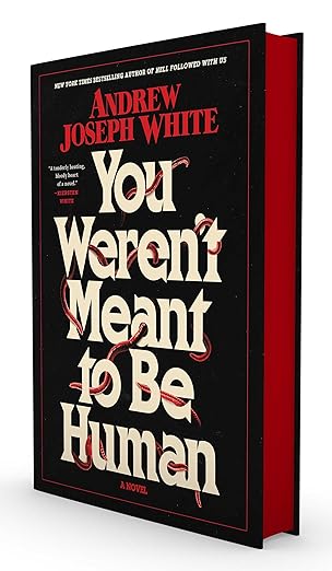 You Weren’t Meant To Be Human by Andrew Joseph White